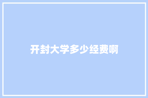 开封大学多少经费啊