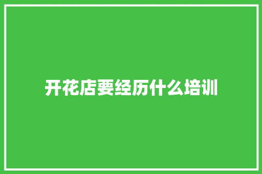 开花店要经历什么培训 国学经典
