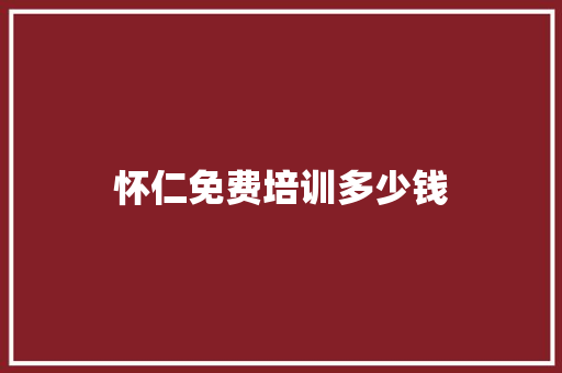 怀仁免费培训多少钱
