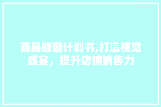 商品橱窗计划书,打造视觉盛宴，提升店铺销售力