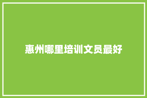 惠州哪里培训文员最好