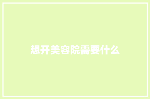 想开美容院需要什么