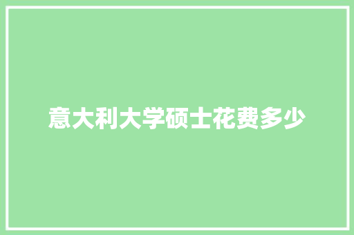 意大利大学硕士花费多少