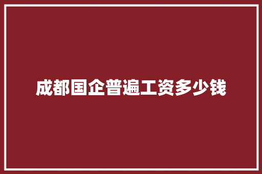 成都国企普遍工资多少钱