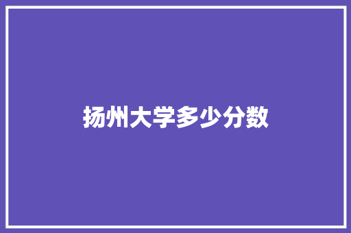 扬州大学多少分数