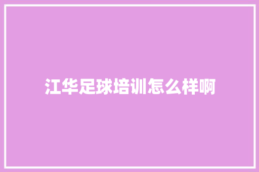 江华足球培训怎么样啊