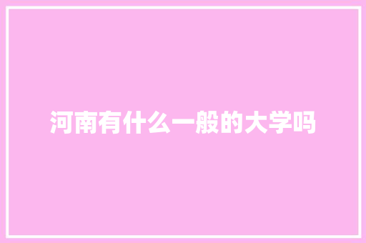 河南有什么一般的大学吗