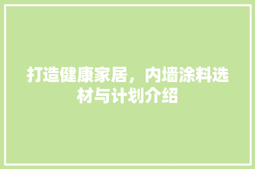 打造健康家居，内墙涂料选材与计划介绍