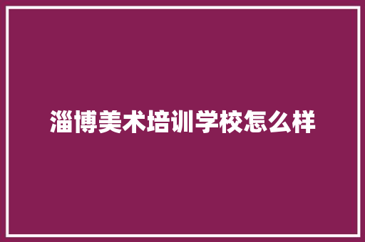 淄博美术培训学校怎么样