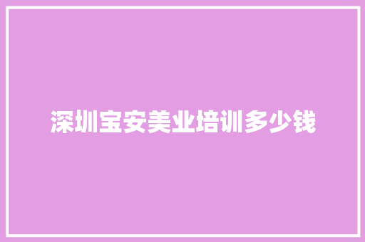 深圳宝安美业培训多少钱