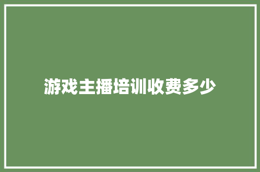 游戏主播培训收费多少