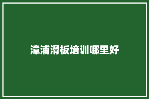 漳浦滑板培训哪里好