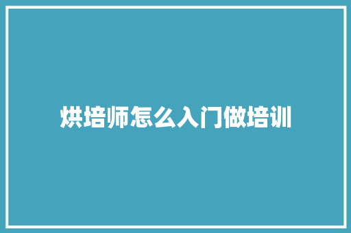 烘培师怎么入门做培训