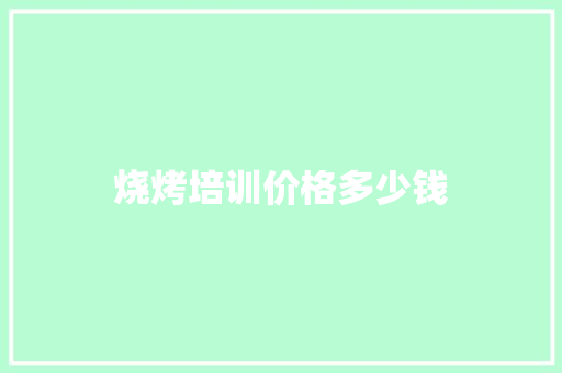 烧烤培训价格多少钱