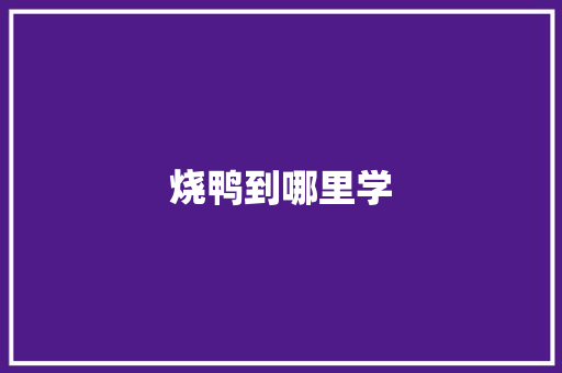 烧鸭到哪里学