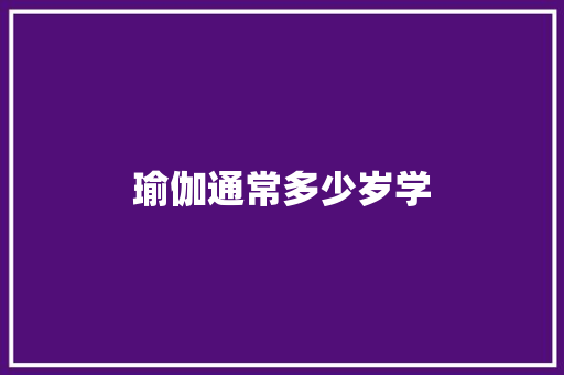 瑜伽通常多少岁学