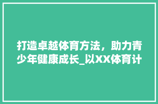 打造卓越体育方法，助力青少年健康成长_以XX体育计划为例