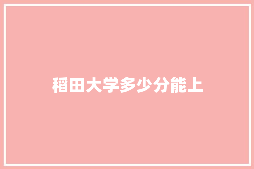 稻田大学多少分能上