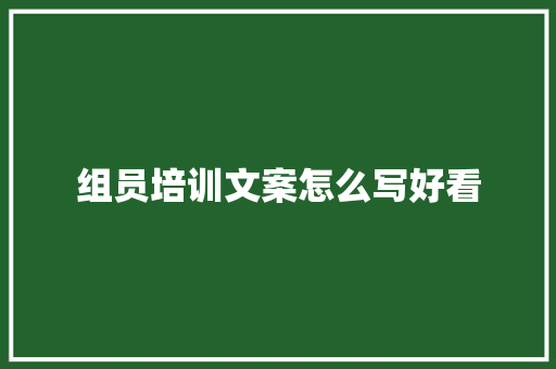 组员培训文案怎么写好看