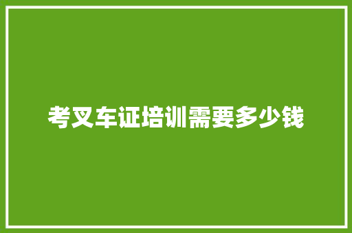 考叉车证培训需要多少钱
