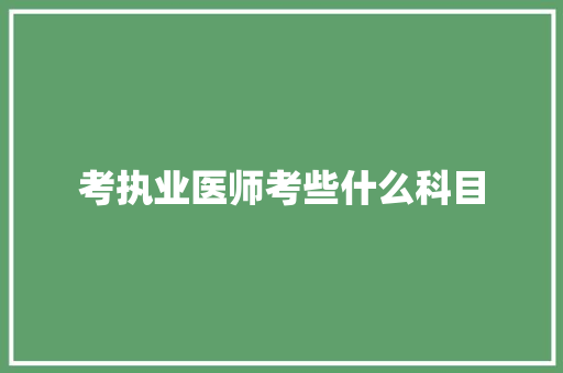 考执业医师考些什么科目