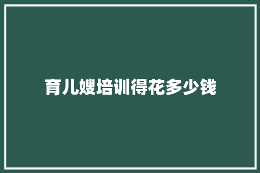 育儿嫂培训得花多少钱
