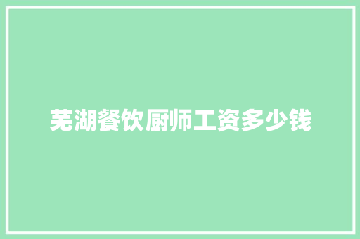 芜湖餐饮厨师工资多少钱