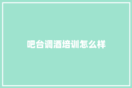 吧台调酒培训怎么样