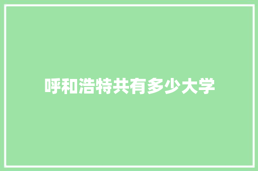 呼和浩特共有多少大学