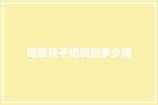 唱歌孩子培训班多少钱