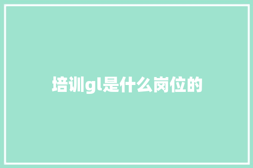 培训gl是什么岗位的