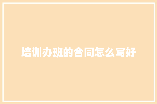 培训办班的合同怎么写好