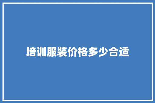 培训服装价格多少合适