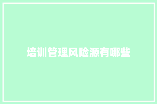 培训管理风险源有哪些 个人简历