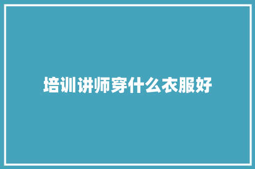 培训讲师穿什么衣服好