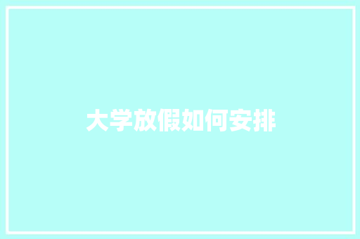 大学放假如何安排