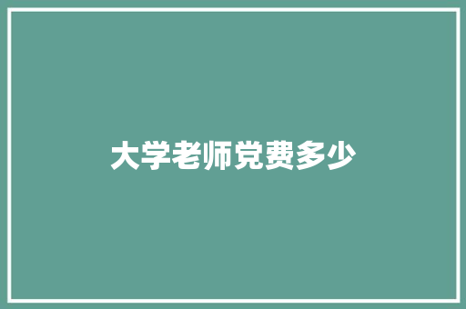 大学老师党费多少