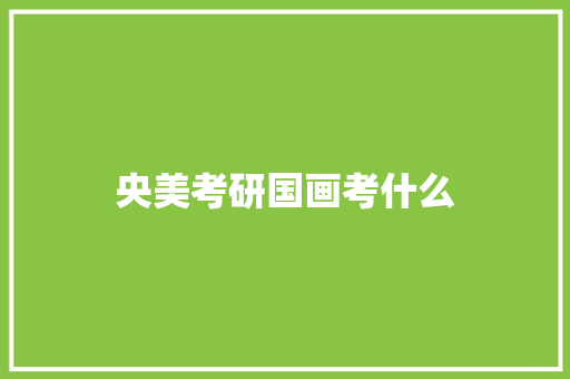 央美考研国画考什么