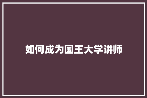 如何成为国王大学讲师