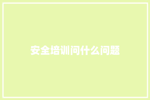 安全培训问什么问题