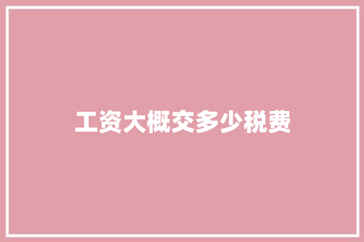 工资大概交多少税费 演讲稿