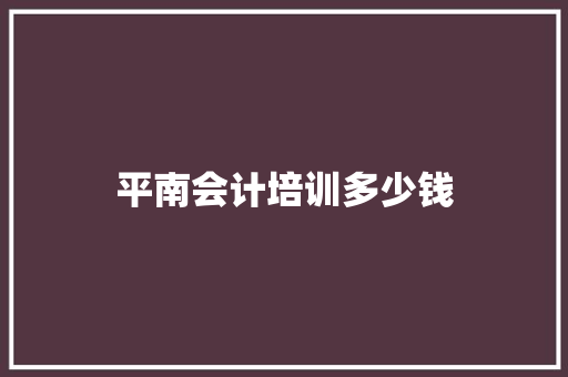平南会计培训多少钱 个人简历