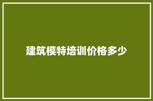 建筑模特培训价格多少