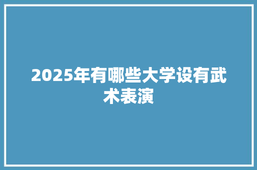 2025年有哪些大学设有武术表演