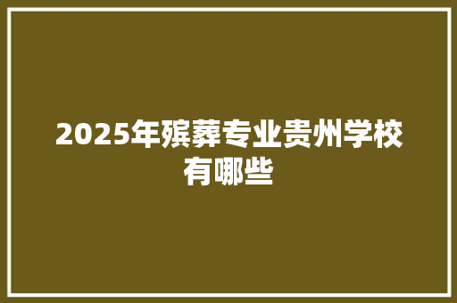 2025年殡葬专业贵州学校有哪些