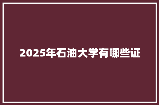 2025年石油大学有哪些证