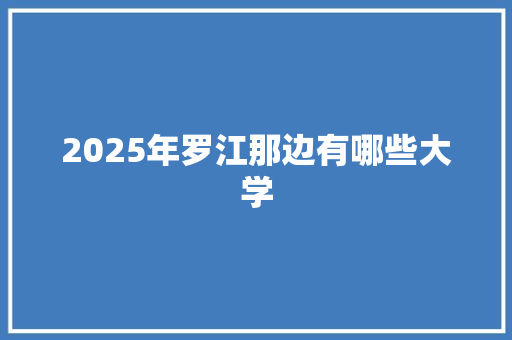2025年罗江那边有哪些大学