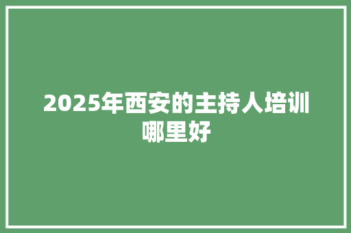2025年西安的主持人培训哪里好