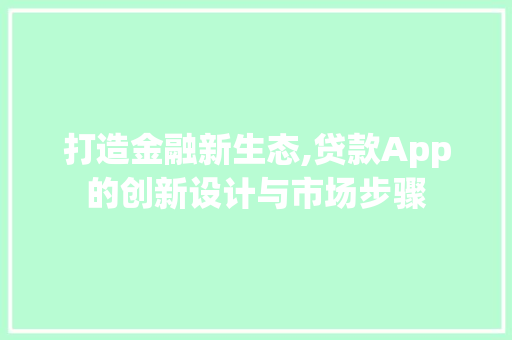 打造金融新生态,贷款App的创新设计与市场步骤