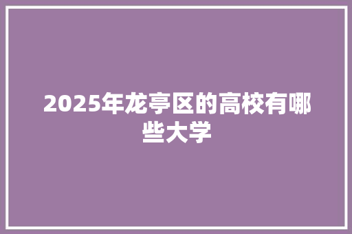 2025年龙亭区的高校有哪些大学